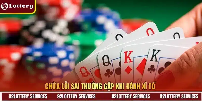 Chữa lỗi sai thường gặp khi đánh Xì Tố